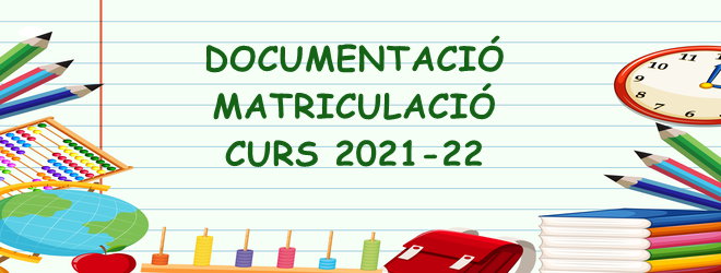 DOCUMENTACIÓ MATRICULACIÓ CURS 2021-22